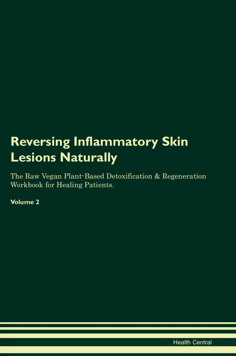 Reversing Inflammatory Skin Lesions Naturally The Raw Vegan Plant-Based Detoxification & Regeneration Workbook for Healing Patients. Volume 2