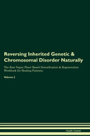 Reversing Inherited Genetic & Chromosomal Disorder Naturally The Raw Vegan Plant-Based Detoxification & Regeneration Workbook for Healing Patients. Volume 2