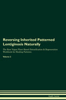 Reversing Inherited Patterned Lentiginosis Naturally The Raw Vegan Plant-Based Detoxification & Regeneration Workbook for Healing Patients. Volume 2