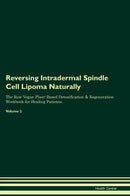 Reversing Intradermal Spindle Cell Lipoma Naturally The Raw Vegan Plant-Based Detoxification & Regeneration Workbook for Healing Patients. Volume 2
