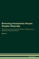 Reversing Intrauterine Herpes Simplex Naturally The Raw Vegan Plant-Based Detoxification & Regeneration Workbook for Healing Patients. Volume 2