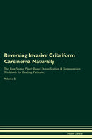 Reversing Invasive Cribriform Carcinoma Naturally The Raw Vegan Plant-Based Detoxification & Regeneration Workbook for Healing Patients. Volume 2