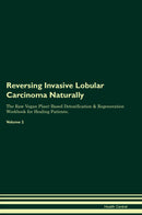 Reversing Invasive Lobular Carcinoma Naturally The Raw Vegan Plant-Based Detoxification & Regeneration Workbook for Healing Patients. Volume 2