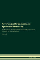 Reversing Jaffe Campanacci Syndrome Naturally The Raw Vegan Plant-Based Detoxification & Regeneration Workbook for Healing Patients. Volume 2