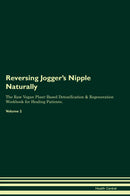 Reversing Jogger's Nipple Naturally The Raw Vegan Plant-Based Detoxification & Regeneration Workbook for Healing Patients. Volume 2
