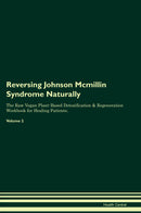 Reversing Johnson Mcmillin Syndrome Naturally The Raw Vegan Plant-Based Detoxification & Regeneration Workbook for Healing Patients. Volume 2