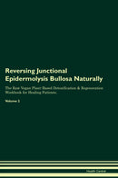 Reversing Junctional Epidermolysis Bullosa Naturally The Raw Vegan Plant-Based Detoxification & Regeneration Workbook for Healing Patients. Volume 2