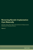 Reversing Keratin Implantation Cyst Naturally The Raw Vegan Plant-Based Detoxification & Regeneration Workbook for Healing Patients. Volume 2
