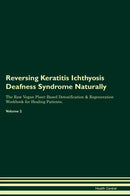 Reversing Keratitis Ichthyosis Deafness Syndrome Naturally The Raw Vegan Plant-Based Detoxification & Regeneration Workbook for Healing Patients. Volume 2