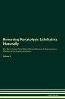 Reversing Keratolysis Exfoliativa Naturally The Raw Vegan Plant-Based Detoxification & Regeneration Workbook for Healing Patients. Volume 2