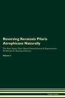 Reversing Keratosis Pilaris Atrophicans Naturally The Raw Vegan Plant-Based Detoxification & Regeneration Workbook for Healing Patients. Volume 2