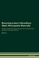 Reversing Leber's Hereditary Optic Neuropathy Naturally The Raw Vegan Plant-Based Detoxification & Regeneration Workbook for Healing Patients. Volume 2