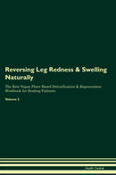 Reversing Leg Redness & Swelling Naturally The Raw Vegan Plant-Based Detoxification & Regeneration Workbook for Healing Patients. Volume 2