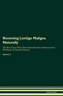Reversing Lentigo Maligna Naturally The Raw Vegan Plant-Based Detoxification & Regeneration Workbook for Healing Patients. Volume 2