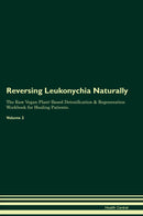 Reversing Leukonychia Naturally The Raw Vegan Plant-Based Detoxification & Regeneration Workbook for Healing Patients. Volume 2