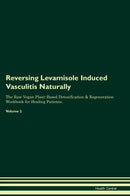 Reversing Levamisole Induced Vasculitis Naturally The Raw Vegan Plant-Based Detoxification & Regeneration Workbook for Healing Patients. Volume 2