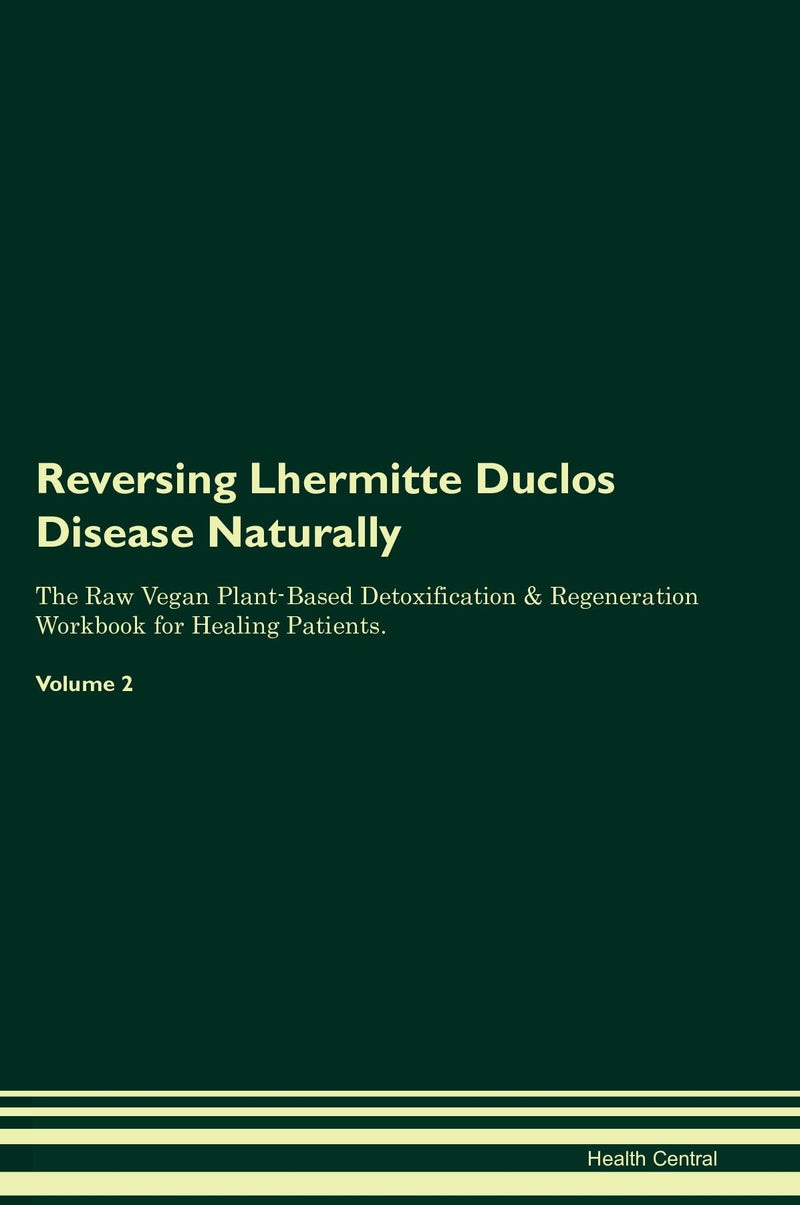 Reversing Lhermitte Duclos Disease Naturally The Raw Vegan Plant-Based Detoxification & Regeneration Workbook for Healing Patients. Volume 2