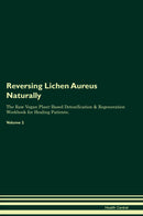 Reversing Lichen Aureus Naturally The Raw Vegan Plant-Based Detoxification & Regeneration Workbook for Healing Patients. Volume 2