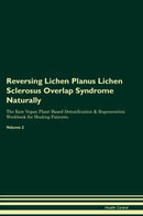 Reversing Lichen Planus Lichen Sclerosus Overlap Syndrome Naturally The Raw Vegan Plant-Based Detoxification & Regeneration Workbook for Healing Patients. Volume 2
