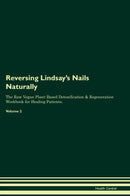 Reversing Lindsay's Nails Naturally The Raw Vegan Plant-Based Detoxification & Regeneration Workbook for Healing Patients. Volume 2