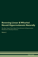 Reversing Linear & Whorled Nevoid Hypermelanosis Naturally The Raw Vegan Plant-Based Detoxification & Regeneration Workbook for Healing Patients. Volume 2