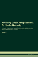 Reversing Linear Atrophoderma Of Moulin Naturally The Raw Vegan Plant-Based Detoxification & Regeneration Workbook for Healing Patients. Volume 2