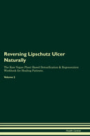 Reversing Lipschutz Ulcer Naturally The Raw Vegan Plant-Based Detoxification & Regeneration Workbook for Healing Patients. Volume 2