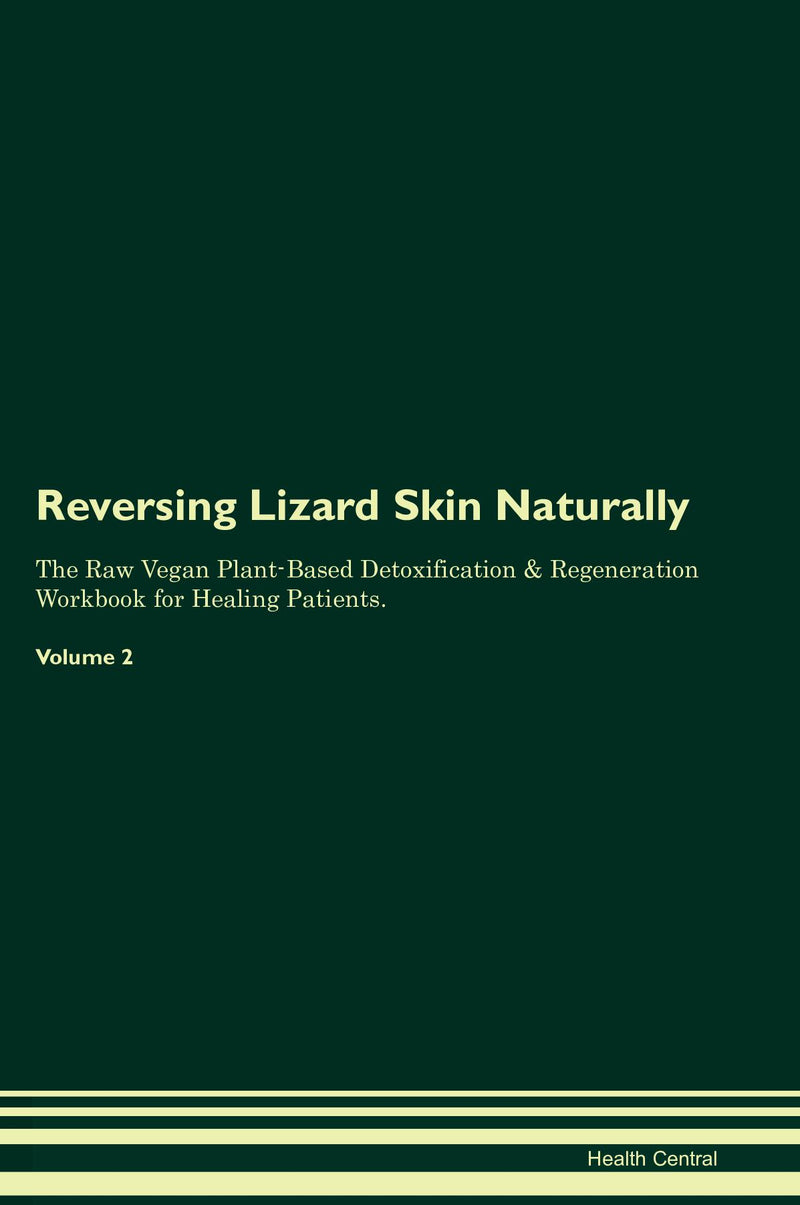 Reversing Lizard Skin Naturally The Raw Vegan Plant-Based Detoxification & Regeneration Workbook for Healing Patients. Volume 2