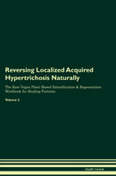 Reversing Localized Acquired Hypertrichosis Naturally The Raw Vegan Plant-Based Detoxification & Regeneration Workbook for Healing Patients. Volume 2