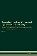 Reversing Localized Congenital Hypertrichosis Naturally The Raw Vegan Plant-Based Detoxification & Regeneration Workbook for Healing Patients. Volume 2