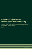 Reversing Lupus Miliaris Disseminatus Faciei Naturally The Raw Vegan Plant-Based Detoxification & Regeneration Workbook for Healing Patients. Volume 2