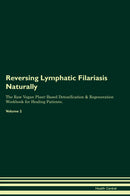 Reversing Lymphatic Filariasis Naturally The Raw Vegan Plant-Based Detoxification & Regeneration Workbook for Healing Patients. Volume 2