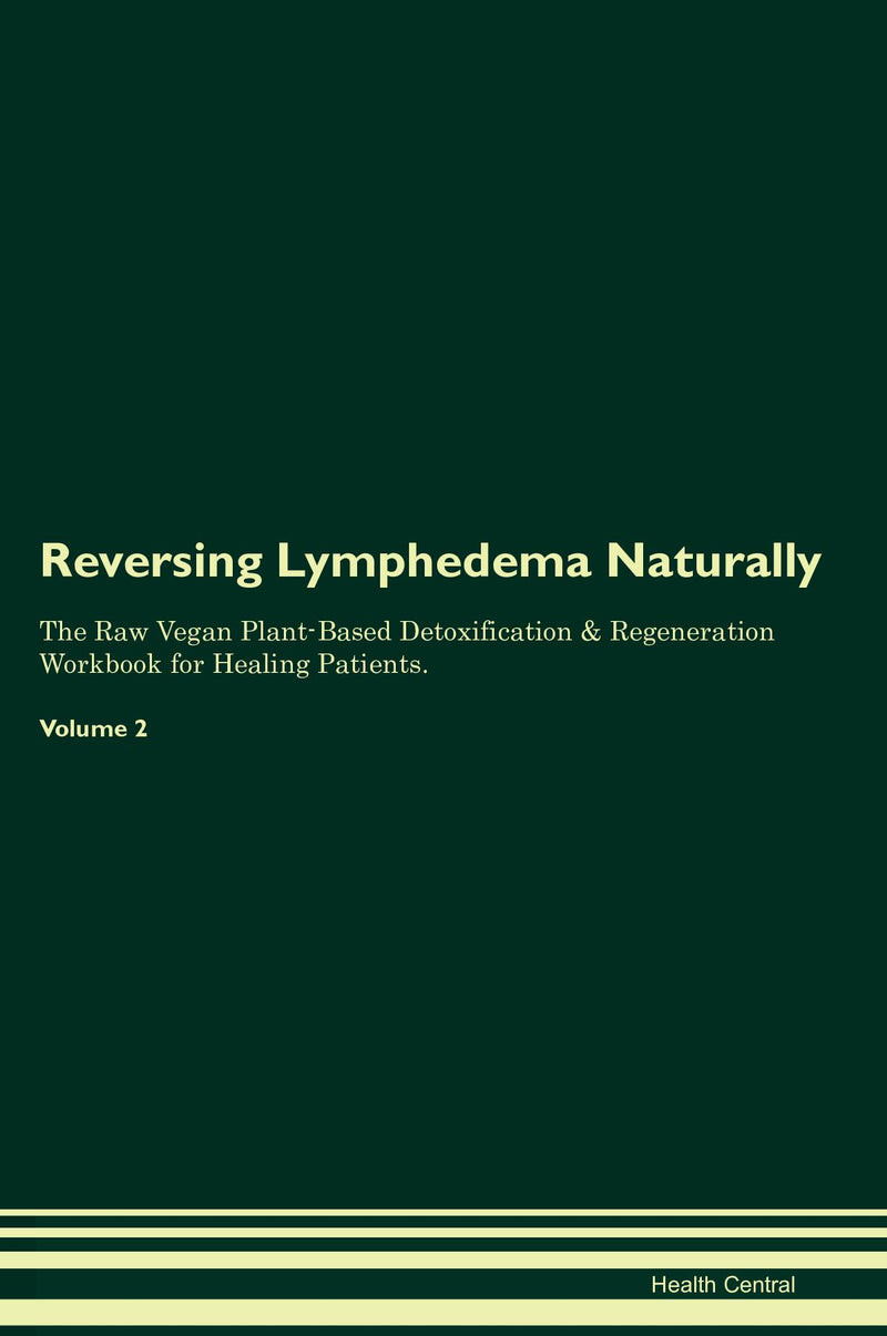 Reversing Lymphedema Naturally The Raw Vegan Plant-Based Detoxification & Regeneration Workbook for Healing Patients. Volume 2