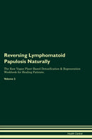 Reversing Lymphomatoid Papulosis Naturally The Raw Vegan Plant-Based Detoxification & Regeneration Workbook for Healing Patients. Volume 2