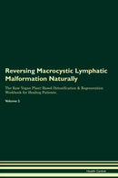Reversing Macrocystic Lymphatic Malformation Naturally The Raw Vegan Plant-Based Detoxification & Regeneration Workbook for Healing Patients. Volume 2