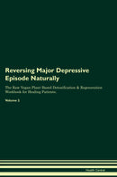 Reversing Major Depressive Episode Naturally The Raw Vegan Plant-Based Detoxification & Regeneration Workbook for Healing Patients. Volume 2