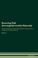 Reversing Mali Acroangiodermatitis Naturally The Raw Vegan Plant-Based Detoxification & Regeneration Workbook for Healing Patients. Volume 2