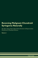 Reversing Malignant Chondroid Syringoma Naturally The Raw Vegan Plant-Based Detoxification & Regeneration Workbook for Healing Patients. Volume 2