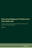 Reversing Malignant Trichilemmal Cyst Naturally The Raw Vegan Plant-Based Detoxification & Regeneration Workbook for Healing Patients. Volume 2
