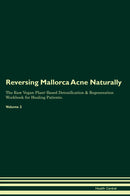 Reversing Mallorca Acne Naturally The Raw Vegan Plant-Based Detoxification & Regeneration Workbook for Healing Patients. Volume 2