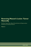 Reversing Masson's Lesion  Tumor Naturally The Raw Vegan Plant-Based Detoxification & Regeneration Workbook for Healing Patients. Volume 2