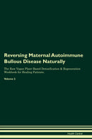 Reversing Maternal Autoimmune Bullous Disease Naturally The Raw Vegan Plant-Based Detoxification & Regeneration Workbook for Healing Patients. Volume 2