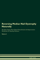 Reversing Median Nail Dystrophy Naturally The Raw Vegan Plant-Based Detoxification & Regeneration Workbook for Healing Patients. Volume 2