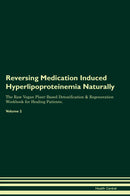 Reversing Medication Induced Hyperlipoproteinemia Naturally The Raw Vegan Plant-Based Detoxification & Regeneration Workbook for Healing Patients. Volume 2