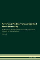 Reversing Mediterranean Spotted Fever Naturally The Raw Vegan Plant-Based Detoxification & Regeneration Workbook for Healing Patients. Volume 2