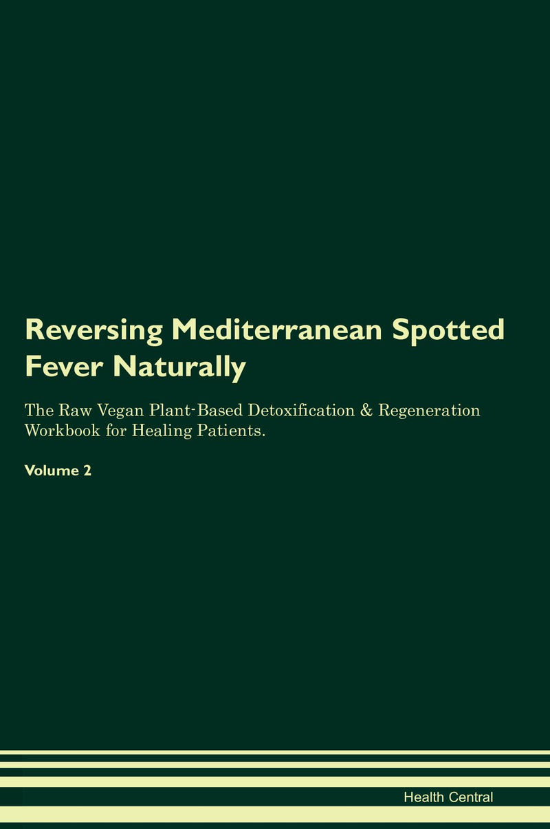 Reversing Mediterranean Spotted Fever Naturally The Raw Vegan Plant-Based Detoxification & Regeneration Workbook for Healing Patients. Volume 2