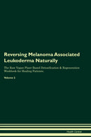 Reversing Melanoma Associated Leukoderma Naturally The Raw Vegan Plant-Based Detoxification & Regeneration Workbook for Healing Patients. Volume 2