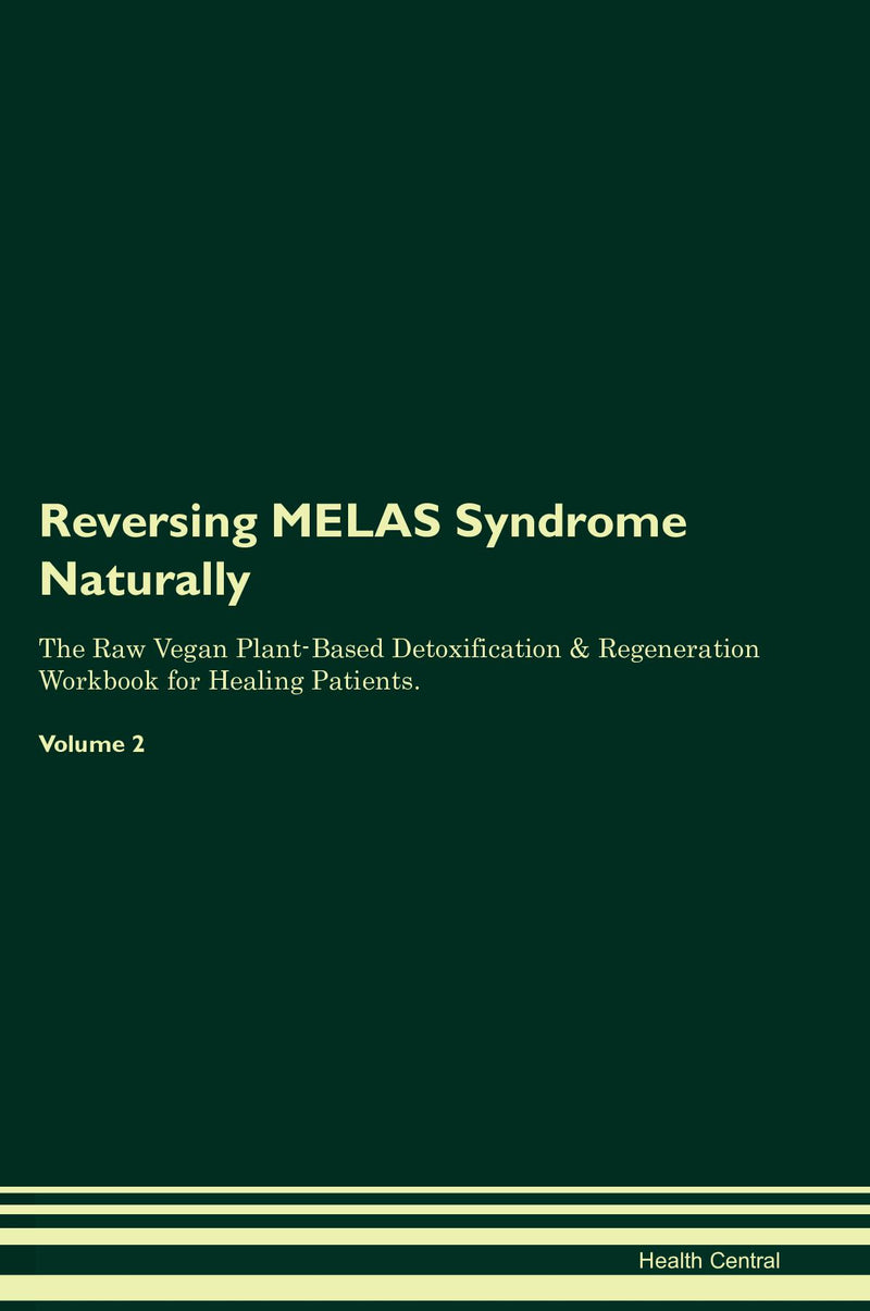 Reversing MELAS Syndrome Naturally The Raw Vegan Plant-Based Detoxification & Regeneration Workbook for Healing Patients. Volume 2