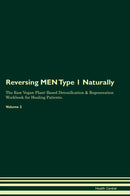 Reversing MEN Type 1 Naturally The Raw Vegan Plant-Based Detoxification & Regeneration Workbook for Healing Patients. Volume 2