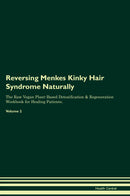 Reversing Menkes Kinky Hair Syndrome Naturally The Raw Vegan Plant-Based Detoxification & Regeneration Workbook for Healing Patients. Volume 2